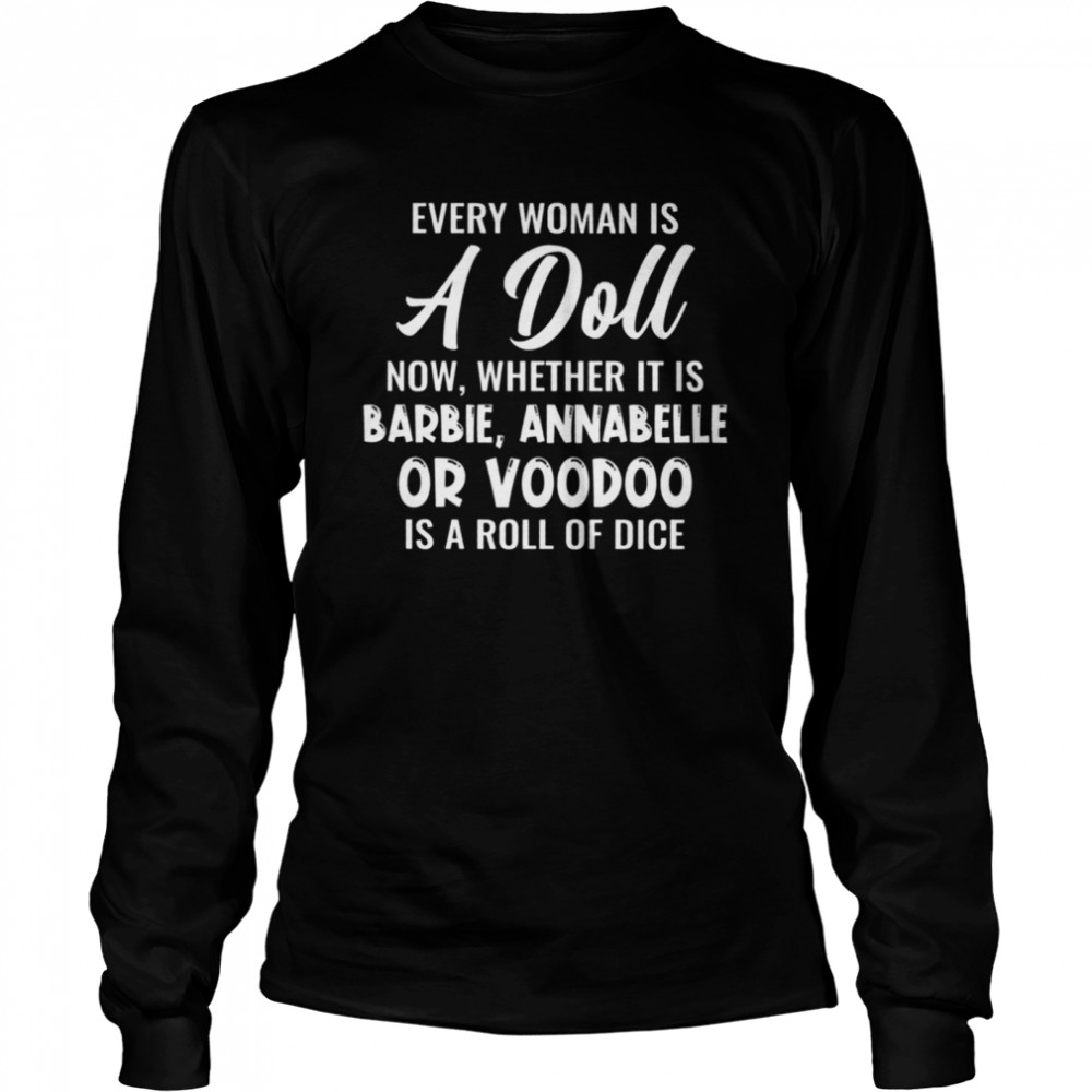 Every woman is a doll now whether it is barbie annabelle or voodoo is a roll of dice shirt Long Sleeved T-shirt