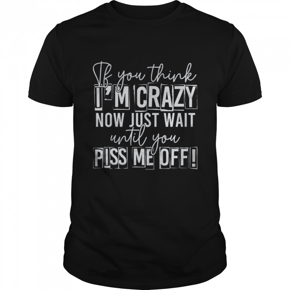 If You Think I Am Crazy shirt Classic Men's T-shirt