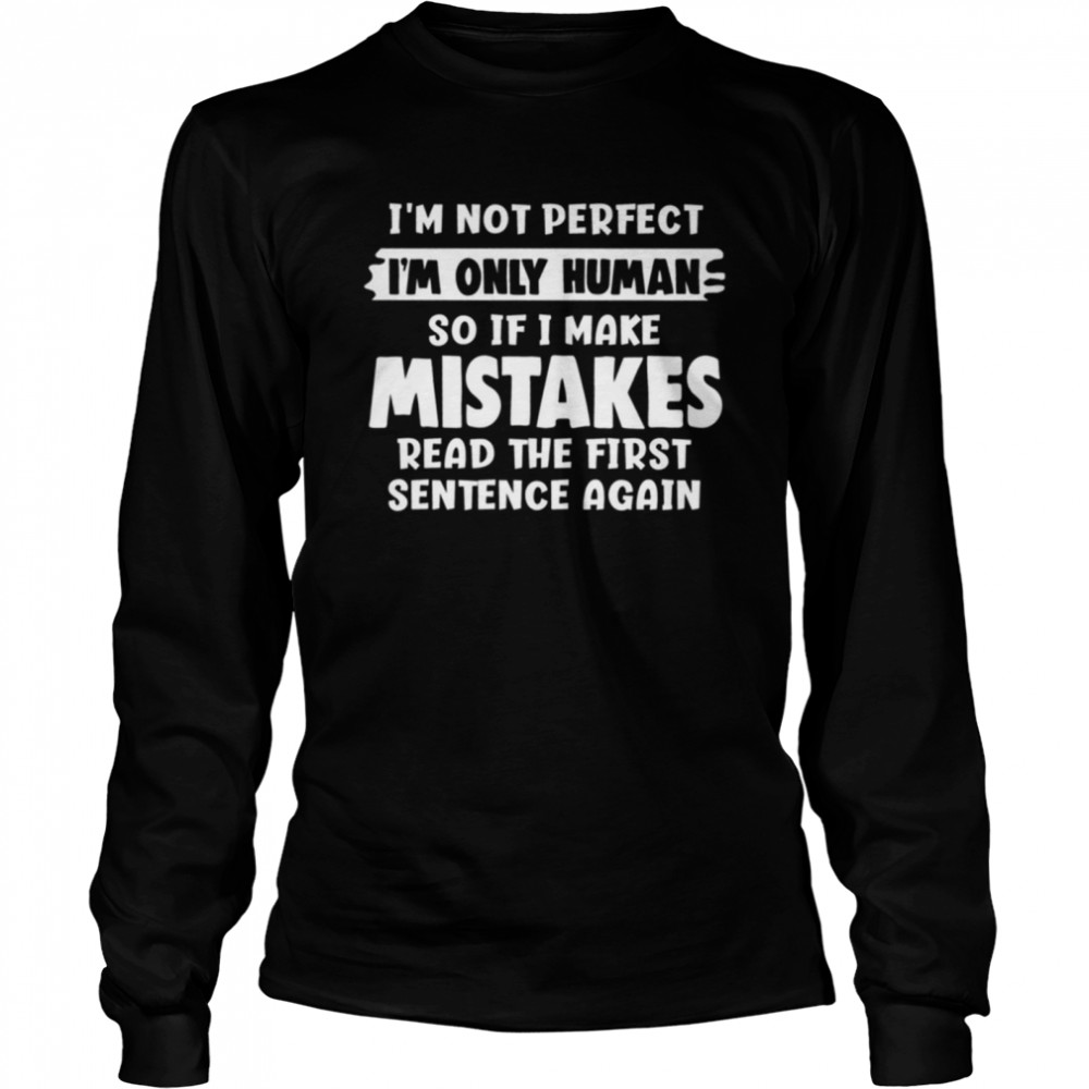 Im not perfect Im only human so if I make mistakes shirt Long Sleeved T-shirt