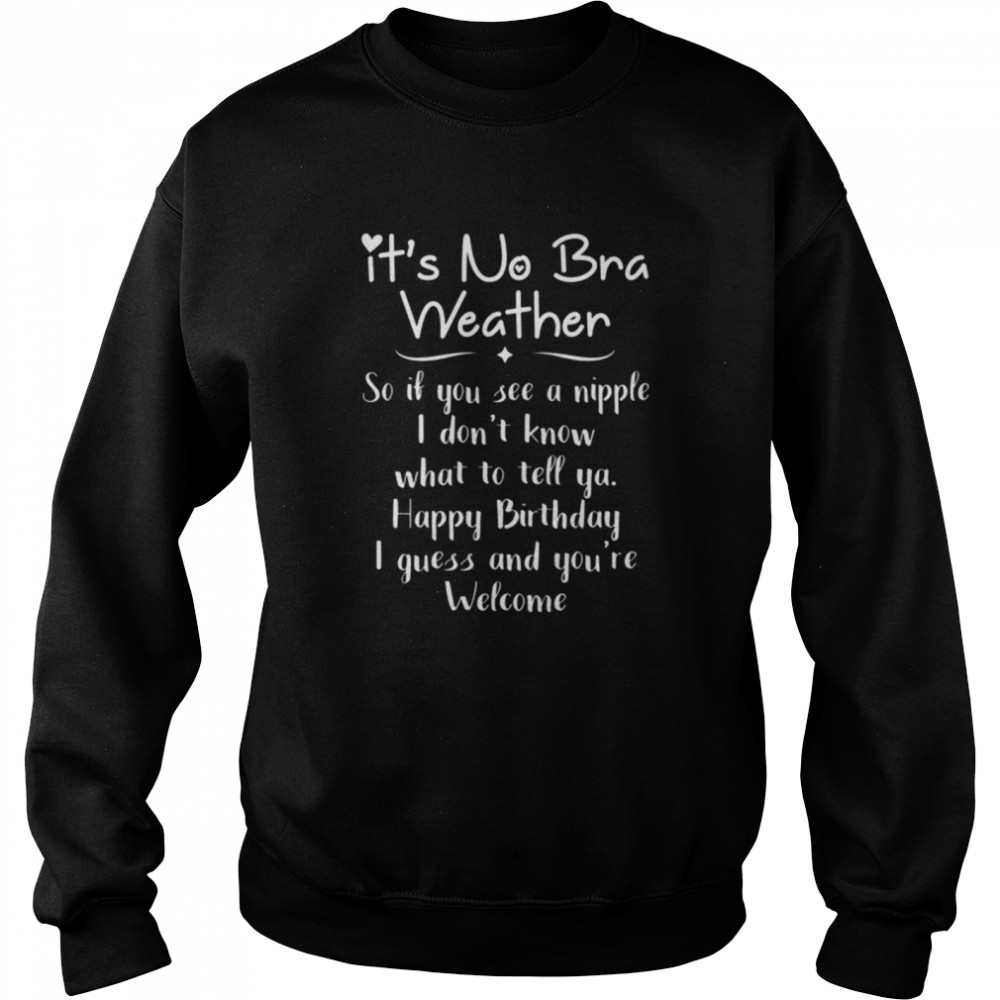 It’s no bra weather shirt Unisex Sweatshirt