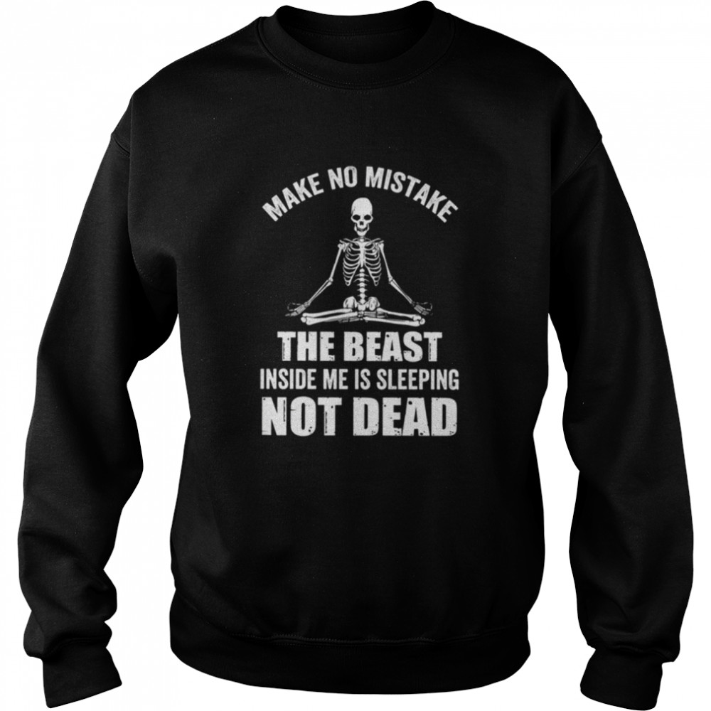 Make no mistake the beast inside me is sleeping not dead shirt Unisex Sweatshirt