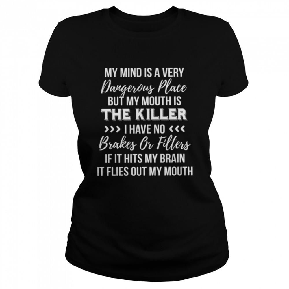 My kind is a very dangerous place but my mouth is the killer shirt Classic Women's T-shirt
