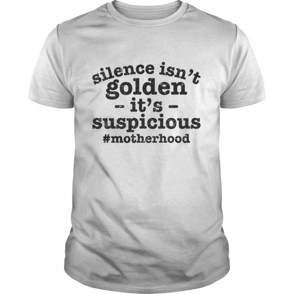 Silence Isn't Golden its suspicious motherhood shirt Classic Men's T-shirt