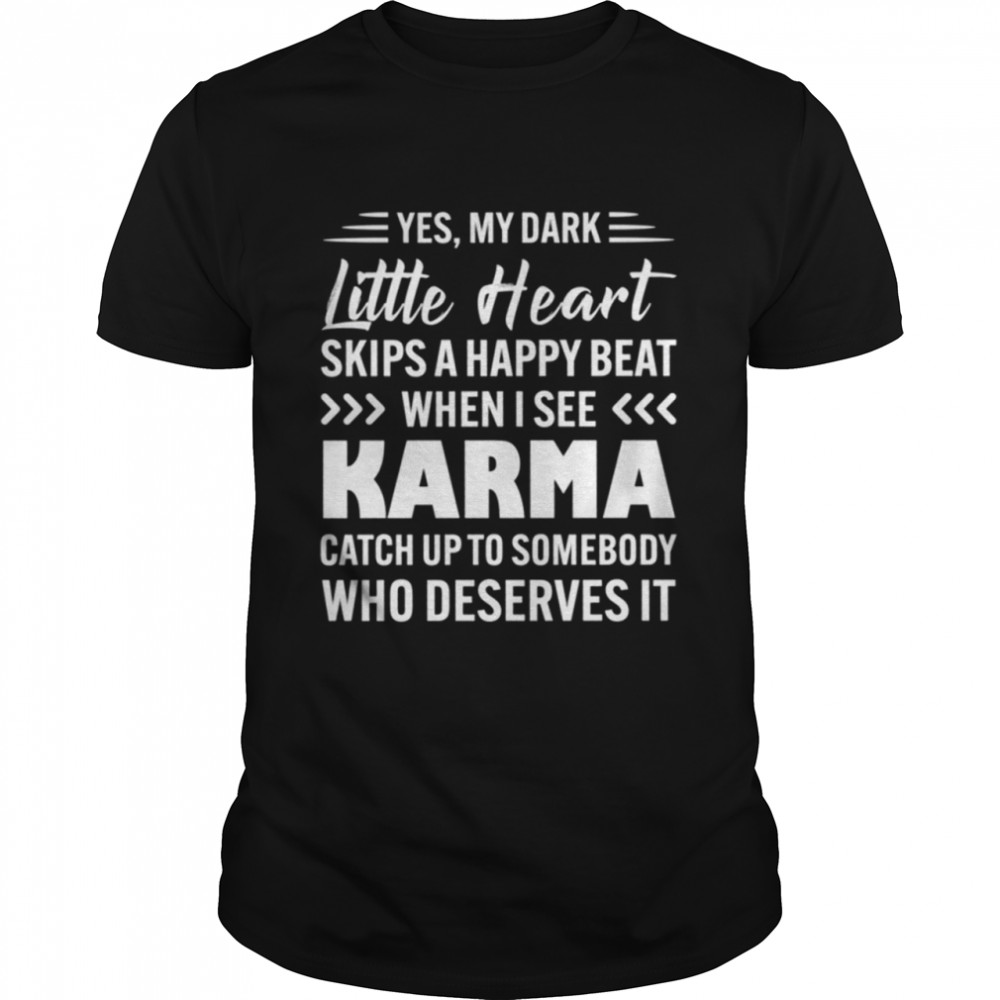 Yes my dark little heart skips a happy beat when i see karma shirt Classic Men's T-shirt