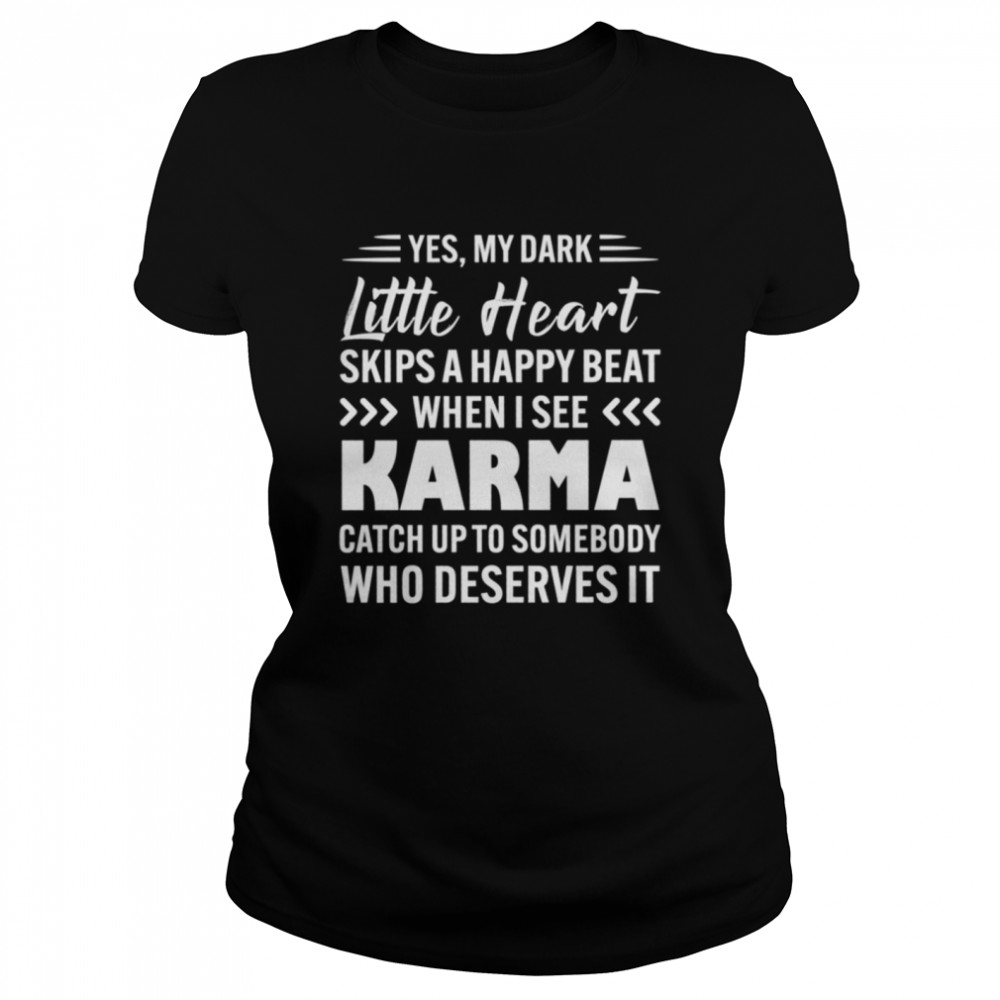Yes my dark little heart skips a happy beat when i see karma shirt Classic Women's T-shirt