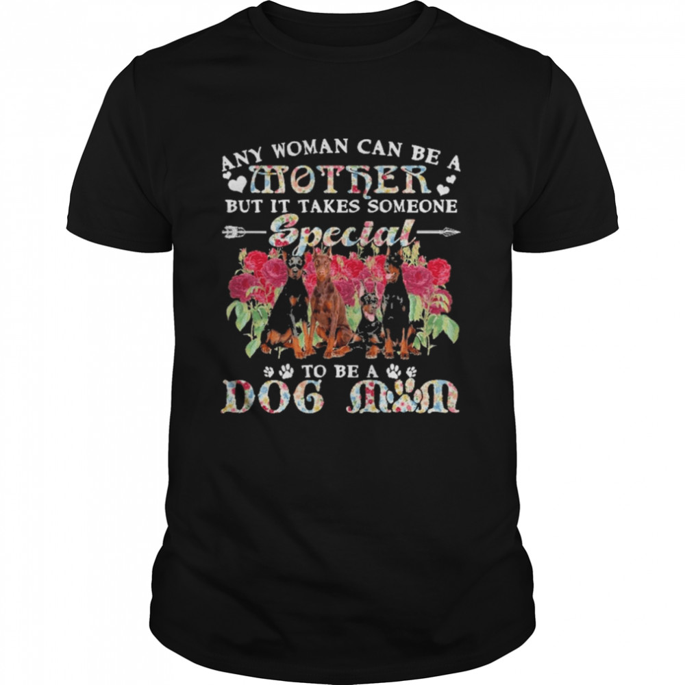 Doberman Dogs Any Woman Can Be A Mother But It Takes Someone Special To Be A Dog Mom  Classic Men's T-shirt