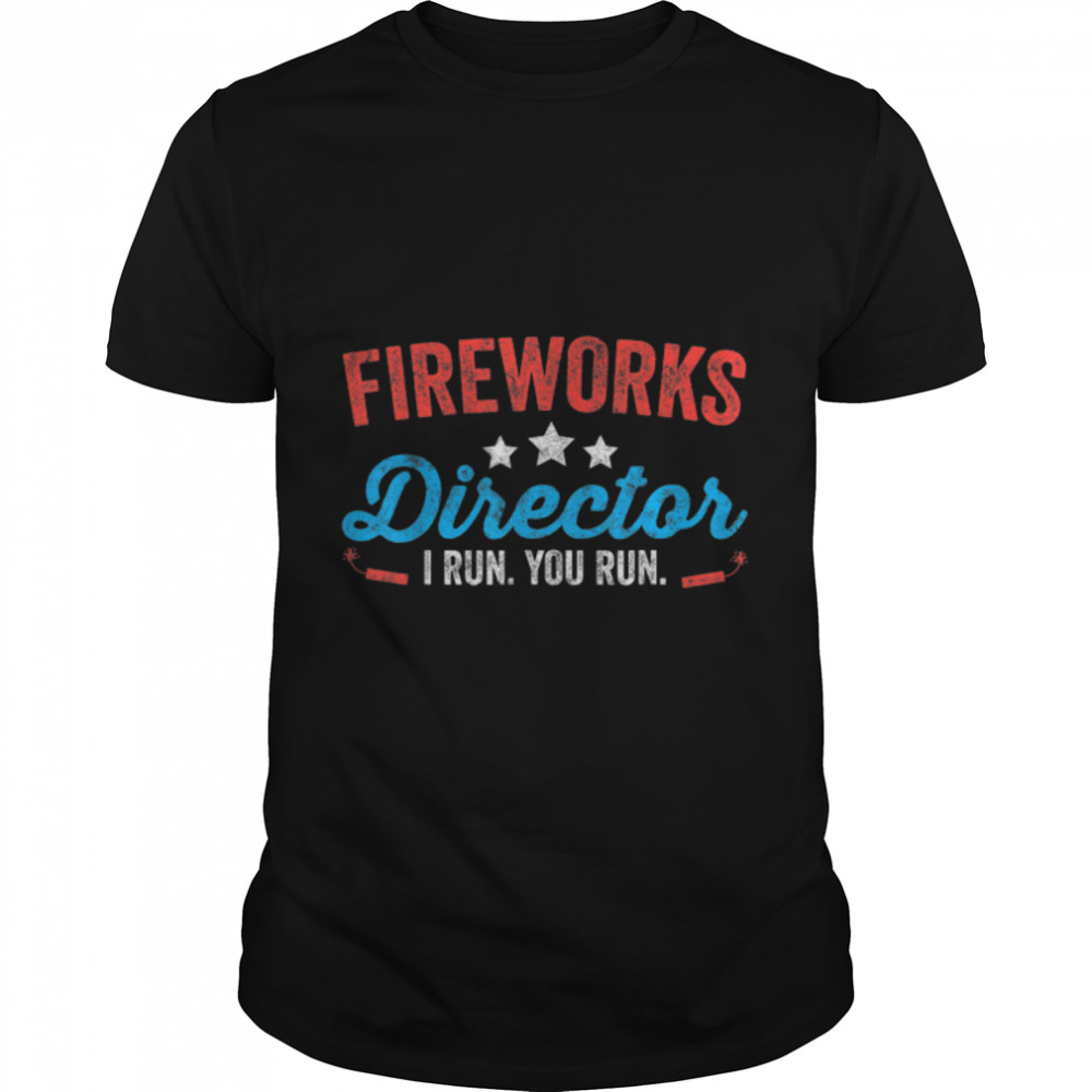 Fireworks Director I Run You Run  Funny 4th Of July T- B0B4ZCLCG8 Classic Men's T-shirt