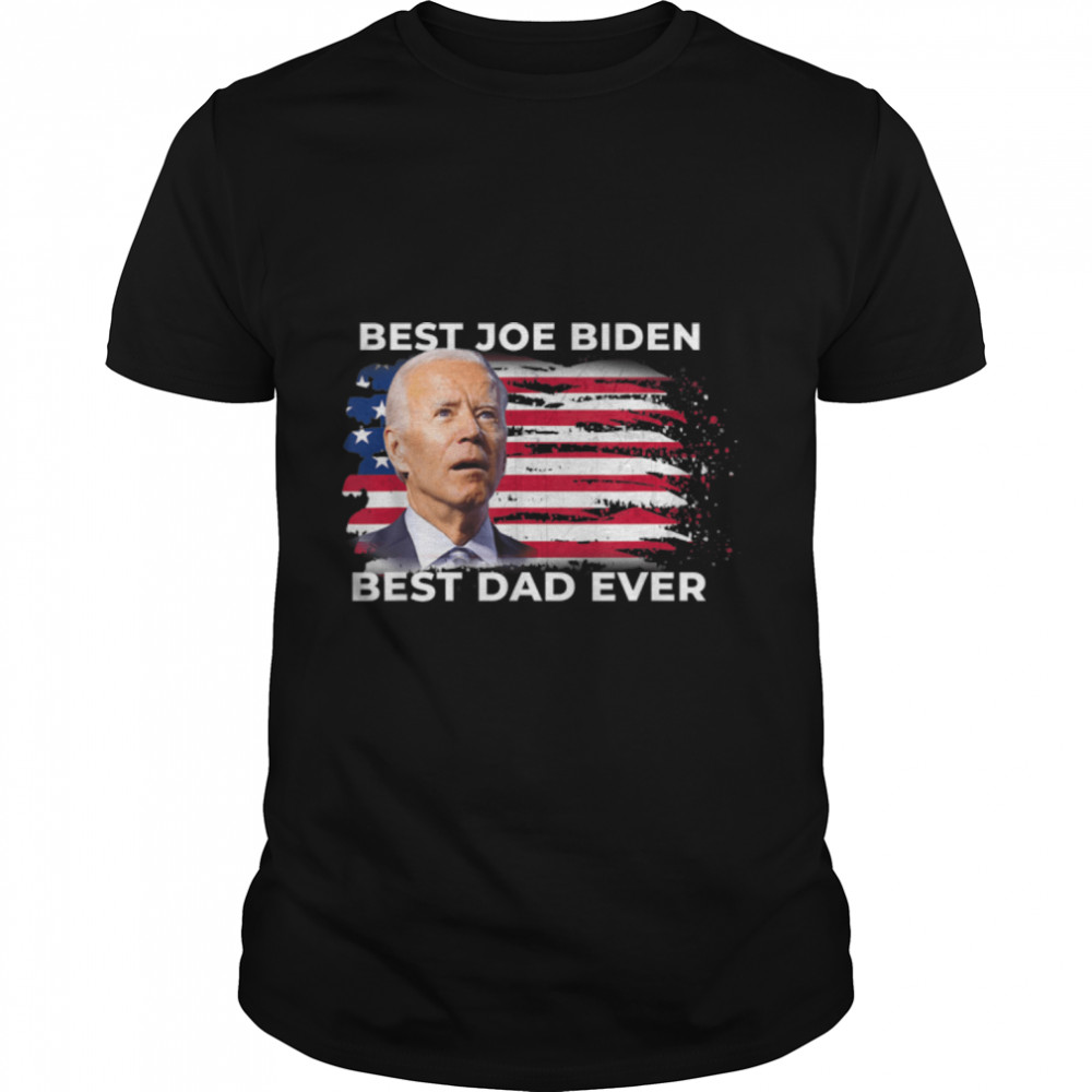 Funny Father's Day Joe Biden Best Dad Ever T- B0B44W1TRB Classic Men's T-shirt