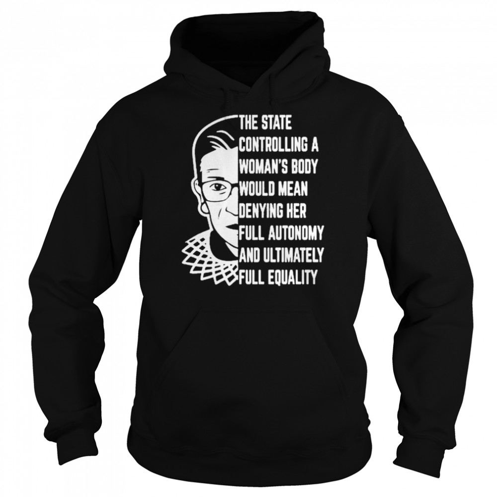 RBG the state controlling a Woman’s body would mean denying her full autonomy shirt Unisex Hoodie