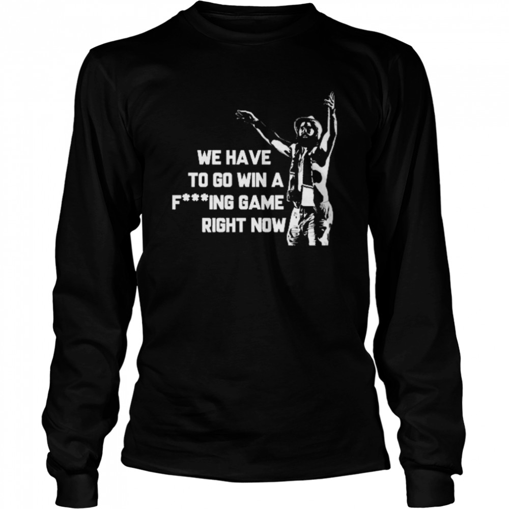 Tampa Bay Lightning We Have To Go Win A Fucking Game Right Now Long Sleeved T-shirt