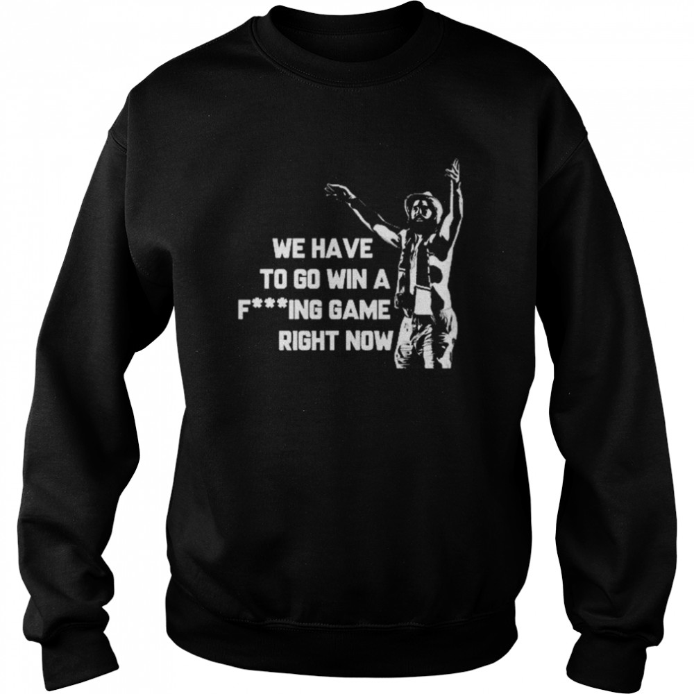 Tampa Bay Lightning We Have To Go Win A Fucking Game Right Now Unisex Sweatshirt