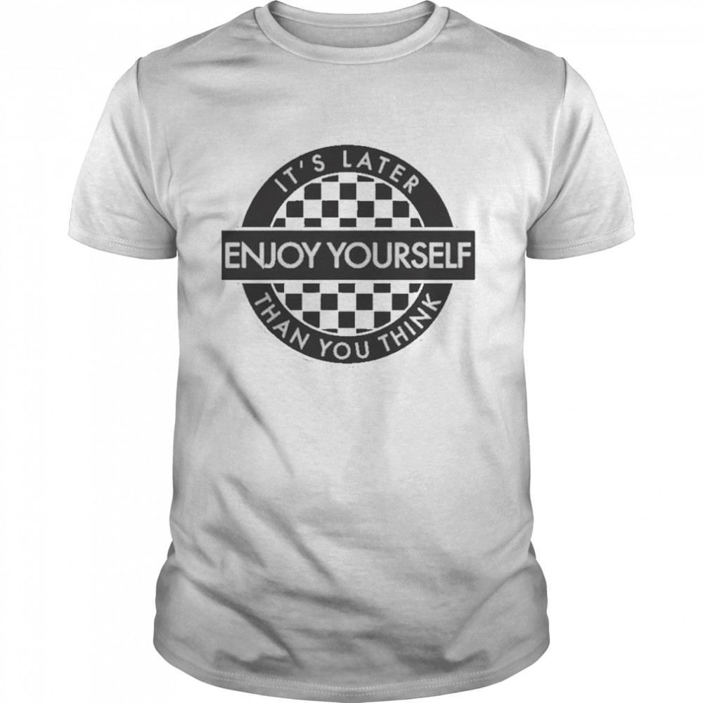 Enjoy Yourself It’s Later Than You Think  Classic Men's T-shirt
