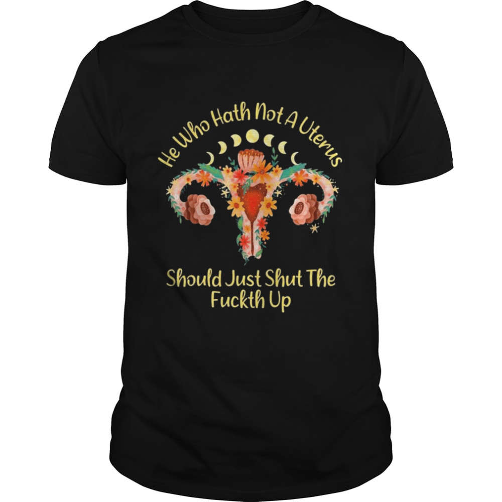 He Who Hath Not A Uterus Should Just Stfu Fallopians 1313 Funny Feminist Pro Choice  Classic Men's T-shirt