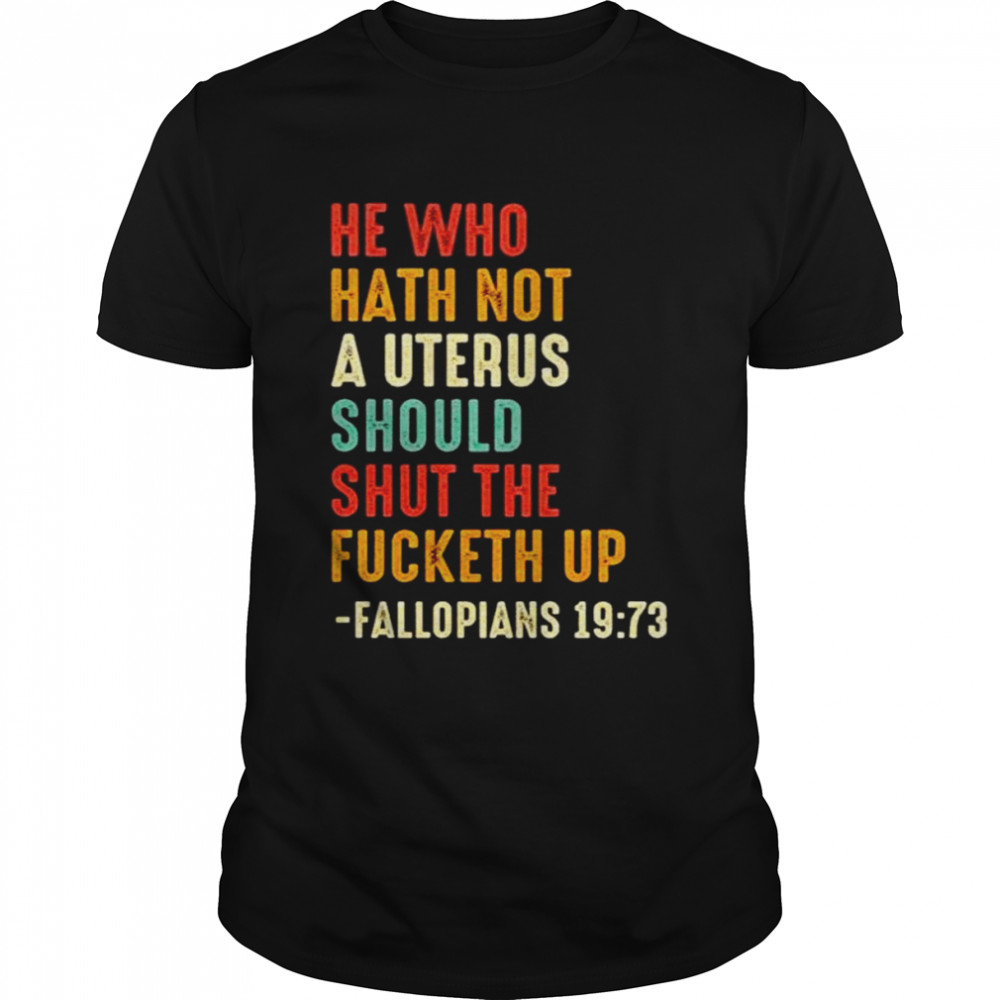 He who hath not a uterus should shut the fucketh up unisex T-shirt Classic Men's T-shirt