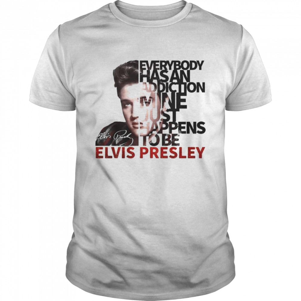 Everybody Has An Addiction Mine Just Happens To Be Elvis Presley 2022 Signatures  Classic Men's T-shirt