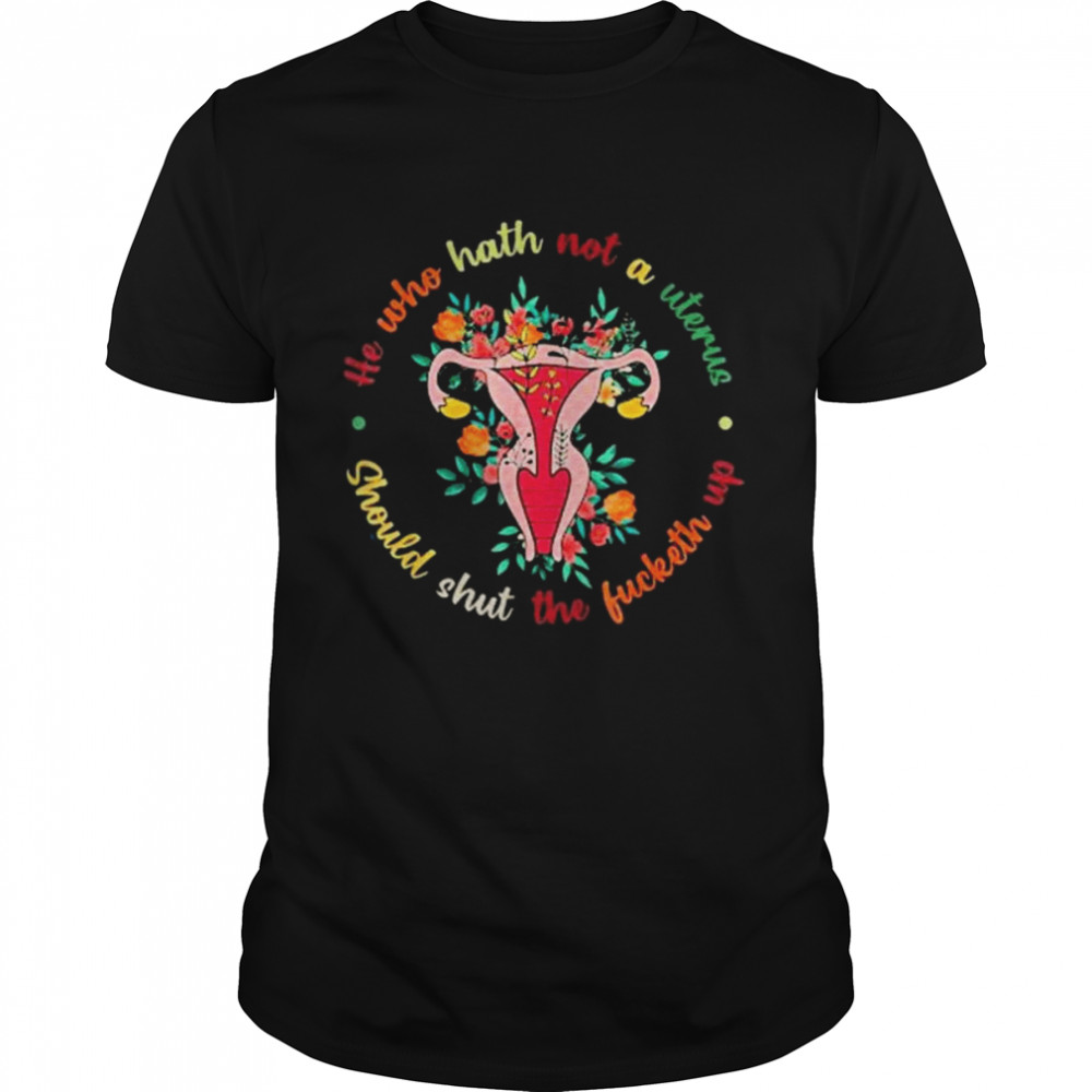 He Who Hath Not A Uterus Should Shut The Fucketh Up Feminist  Classic Men's T-shirt
