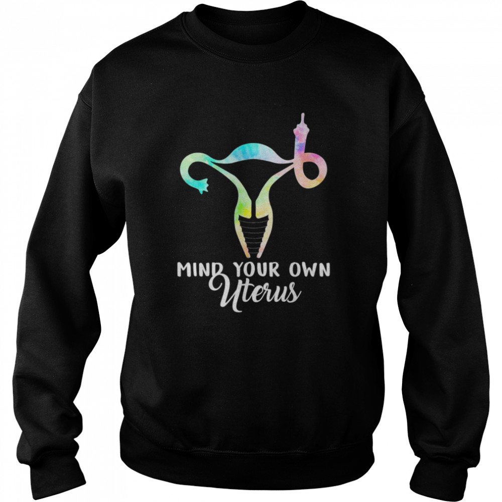 Mind Your Own Uterus Shows Middle Finger Tie Dye Feminist T- Unisex Sweatshirt