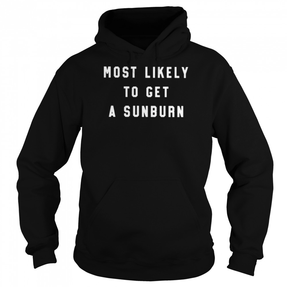 Most likely to get a sunburn shirt Unisex Hoodie