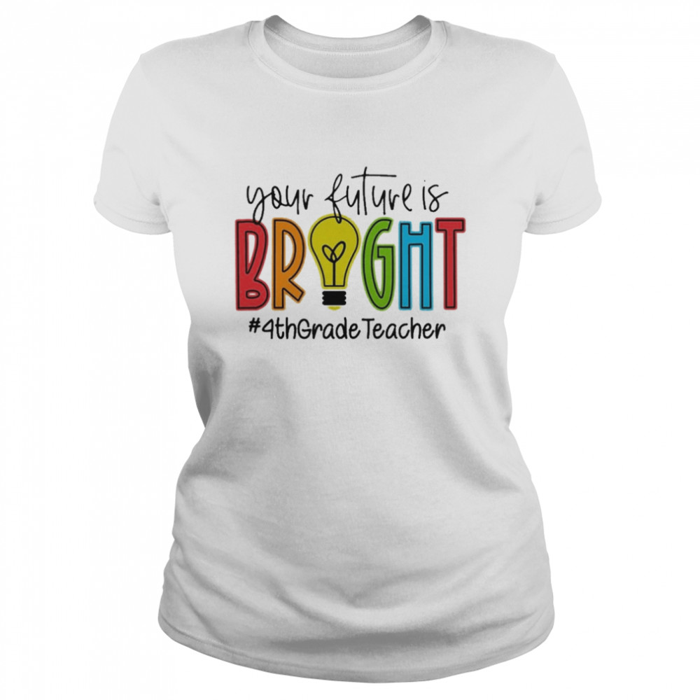 Your Future Is Bright Assistant 4th Grade Teacher  Classic Women's T-shirt