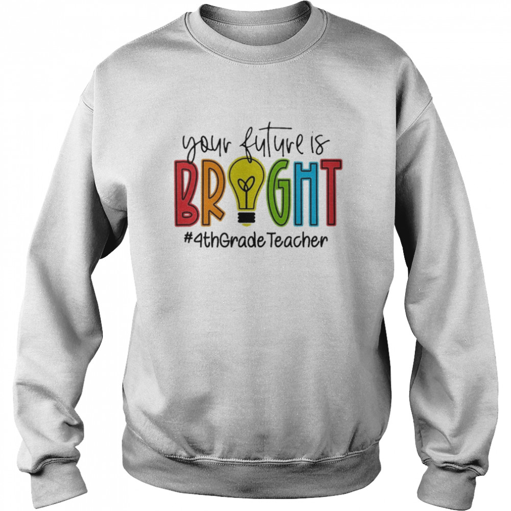 Your Future Is Bright Assistant 4th Grade Teacher  Unisex Sweatshirt