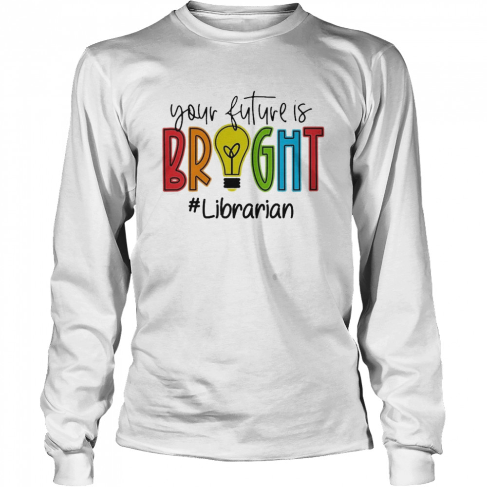 Your Future Is Bright Librarian  Long Sleeved T-shirt