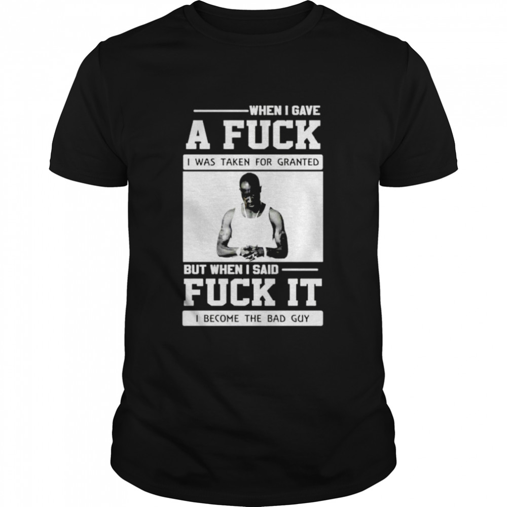 When I gave a fuck I was taken for granted but when I said fuck it shirt