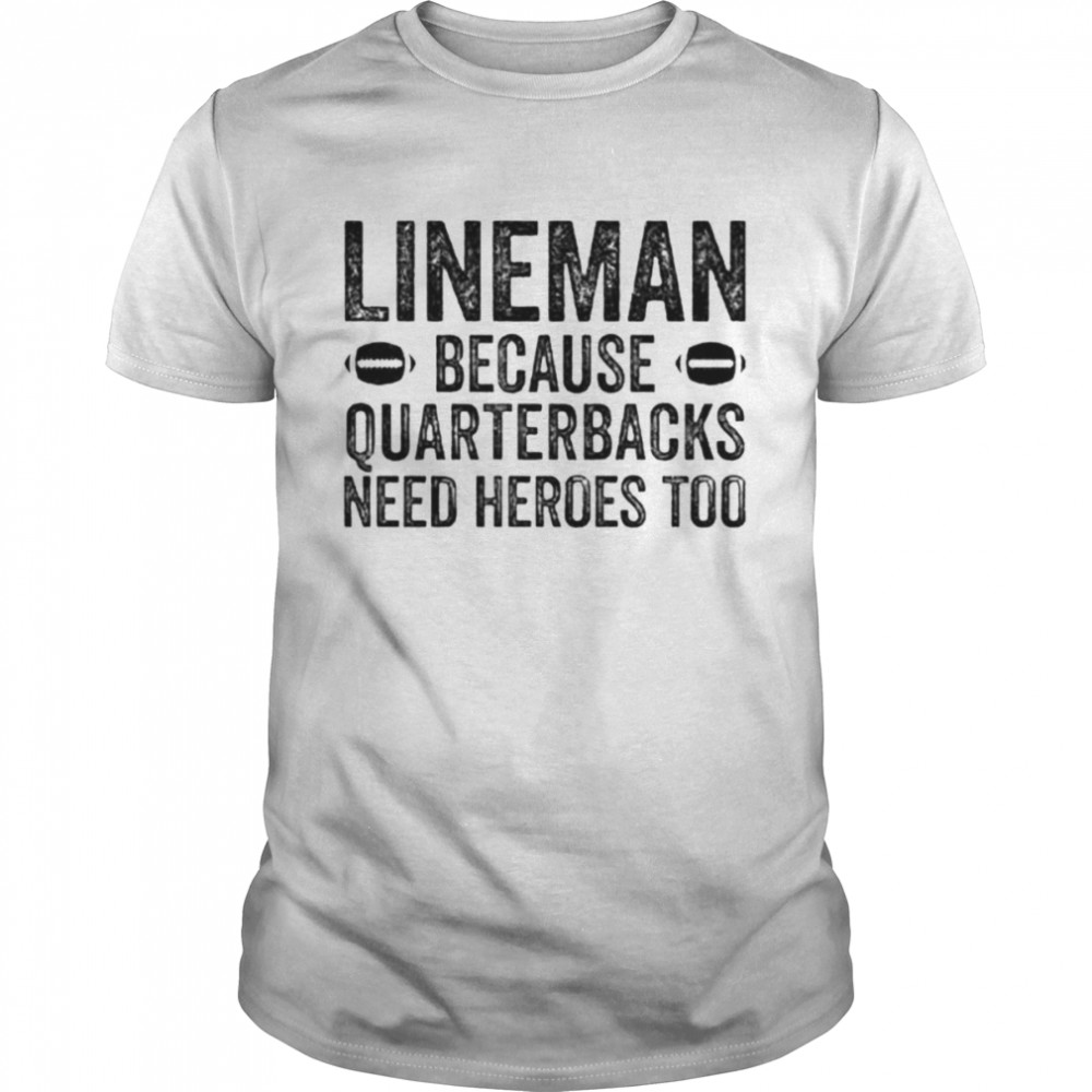 football linemen because quarterbacks need heroes too shirt Classic Men's T-shirt