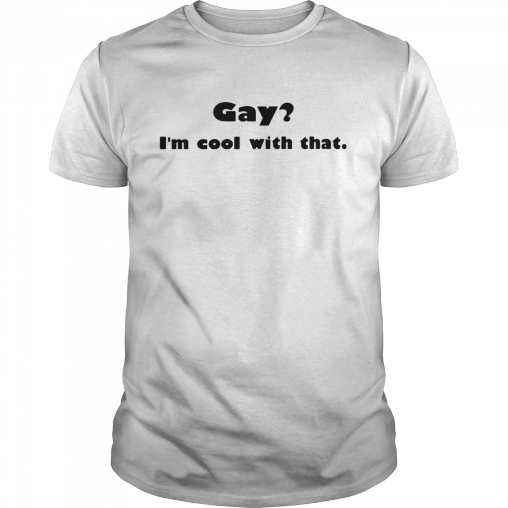 Gay i’m cool with that shirt Classic Men's T-shirt