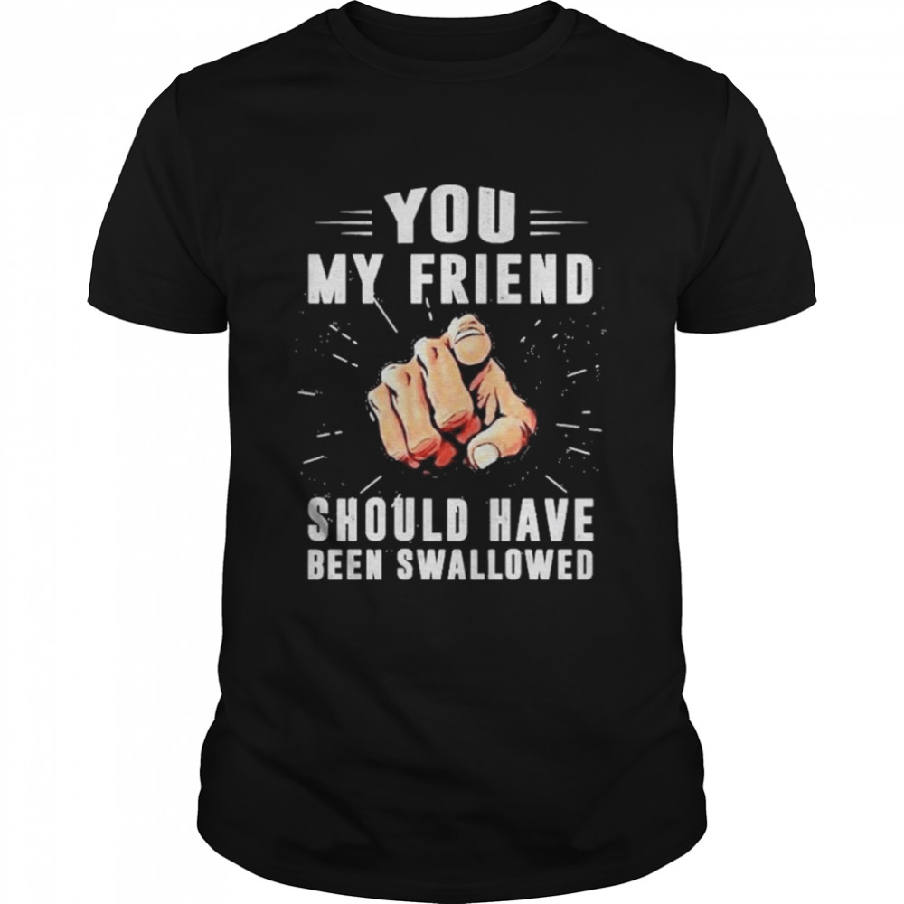 Hand You my friend should have been swallowed shirt Classic Men's T-shirt