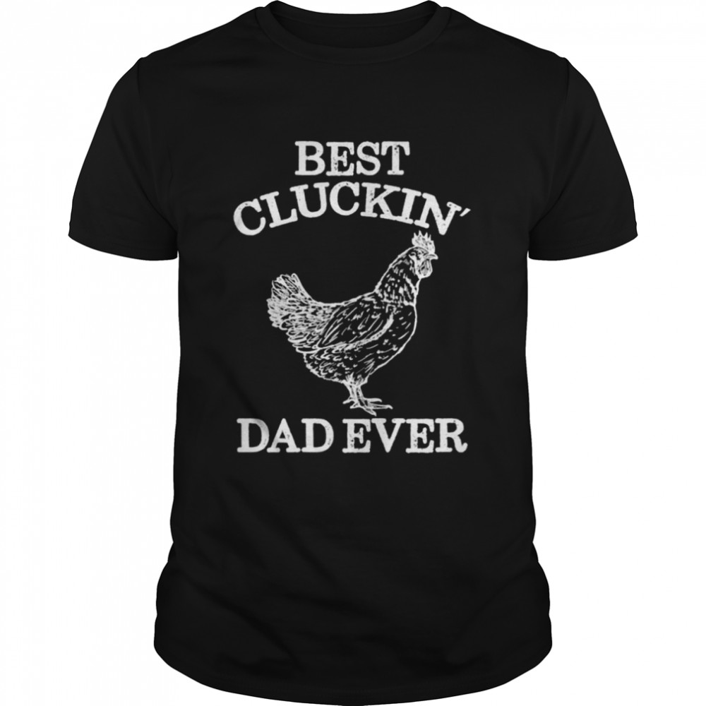 Best Cluckin’ Dad Ever 2022 shirt Classic Men's T-shirt