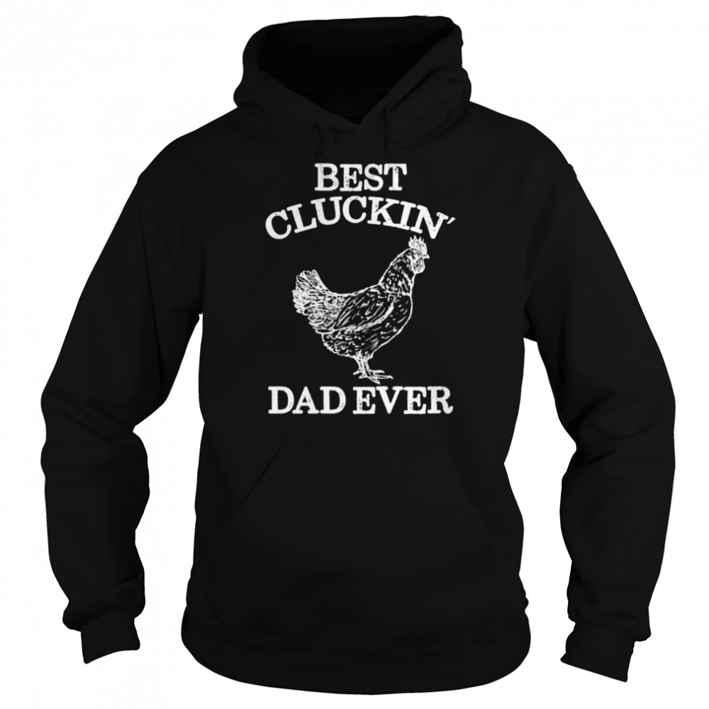 Best Cluckin’ Dad Ever 2022 shirt Unisex Hoodie