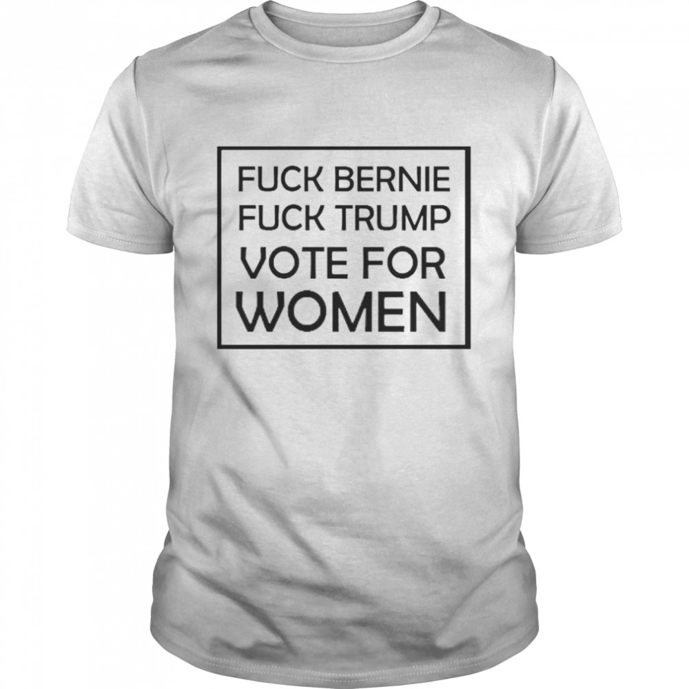 fuck Bernie fuck Trump vote for women shirt Classic Men's T-shirt
