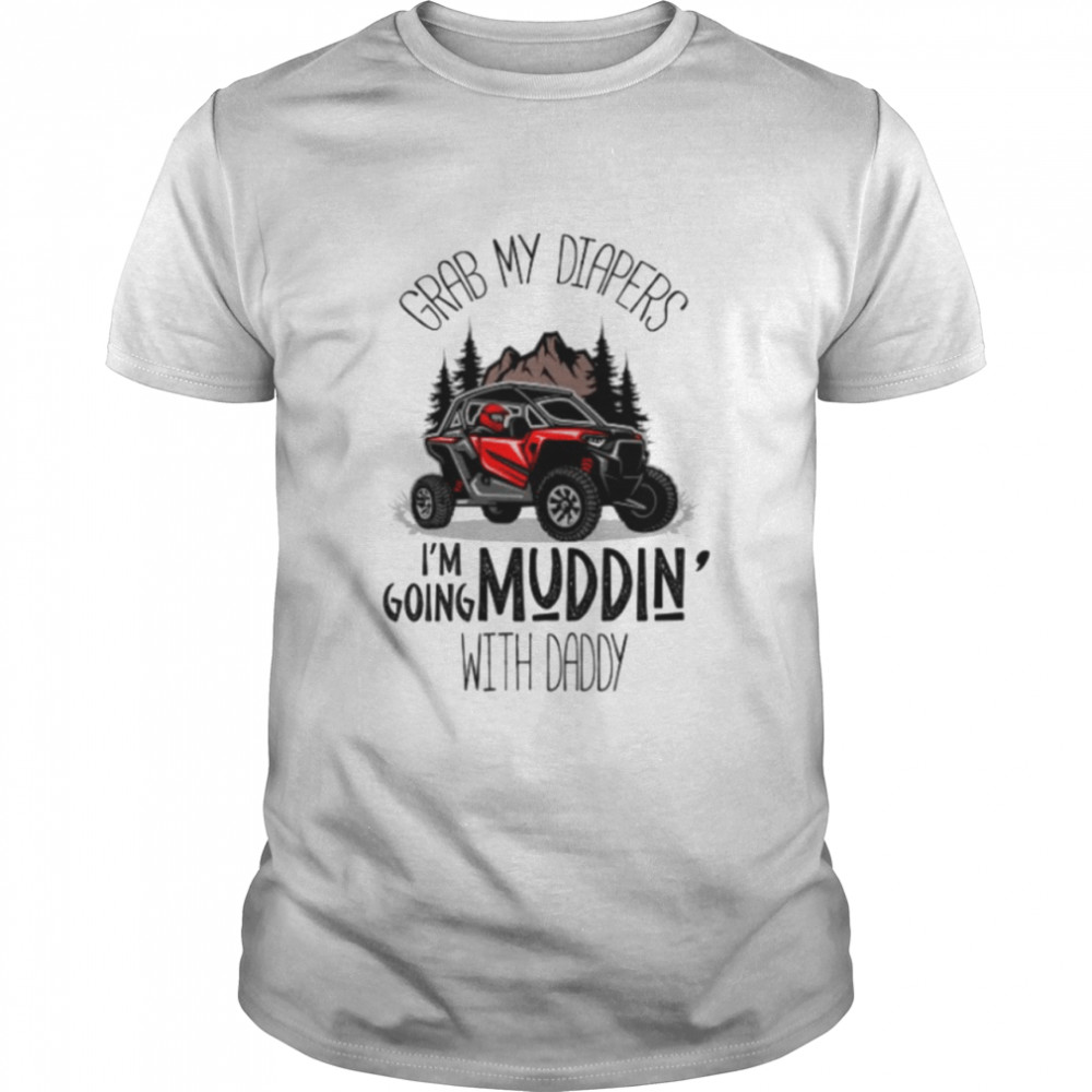 Grab My Diapers I'm Going Muddin With Daddy shirt Classic Men's T-shirt