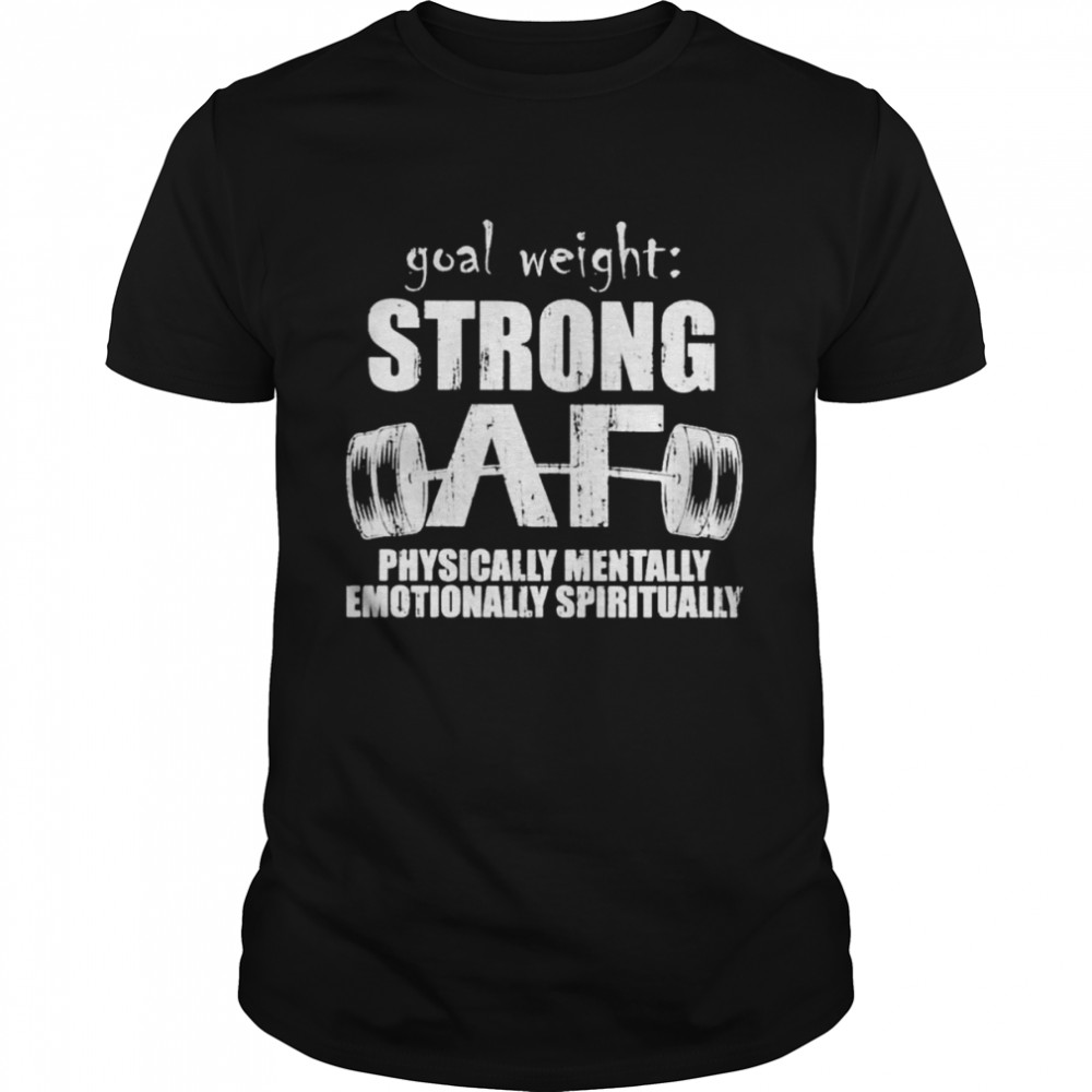Goal weight strong af physically mentally emotionally spiritually shirt Classic Men's T-shirt