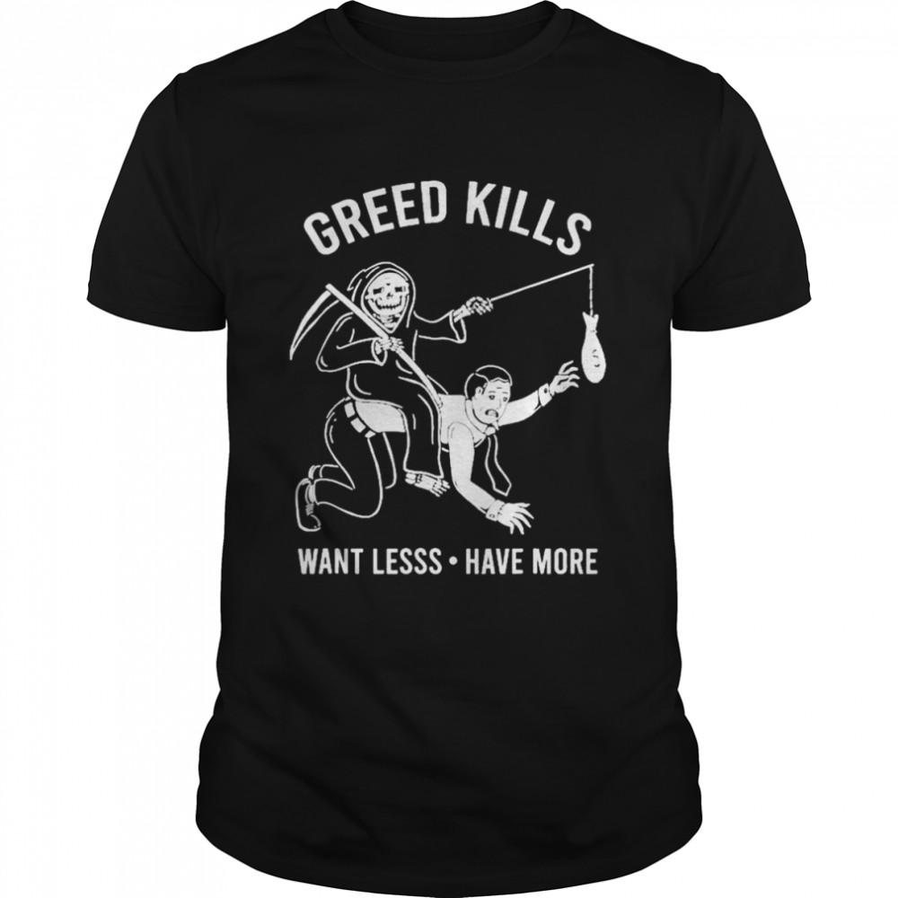 Greed Kills Want Less Have More  Classic Men's T-shirt