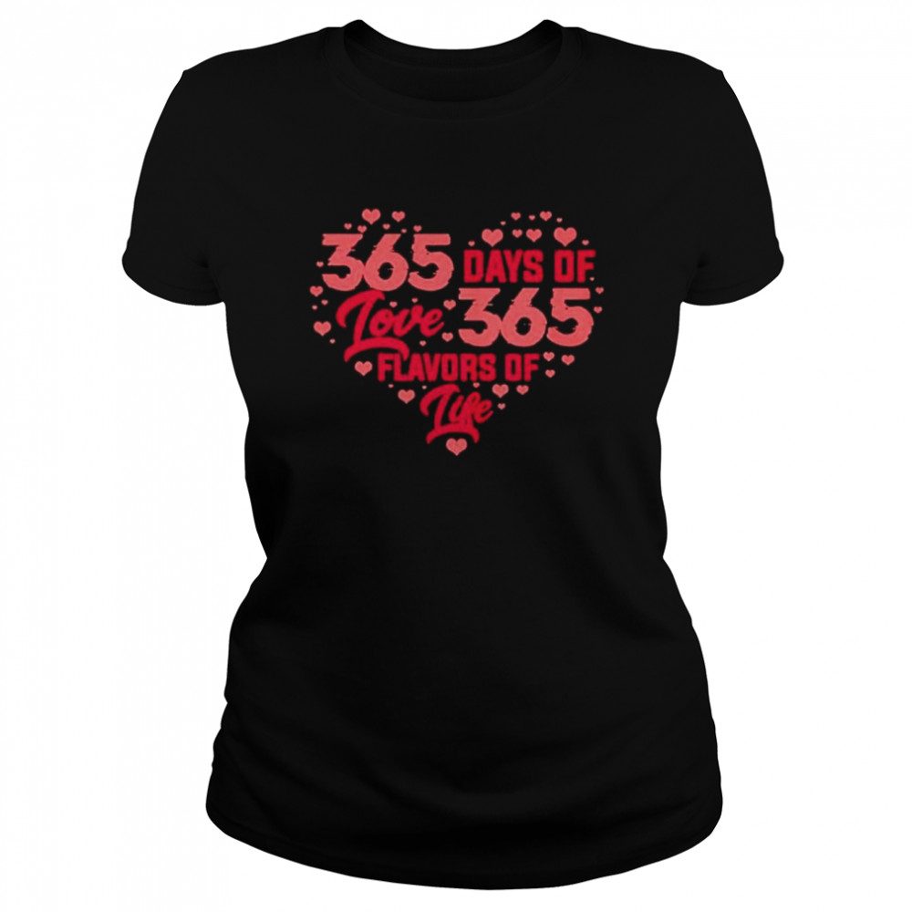 365 Days Of Love 365 Flavors Of Life Heart Shape  Classic Women's T-shirt