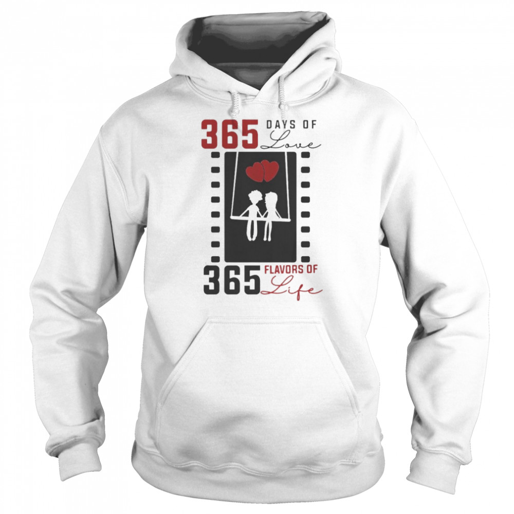365 days of love 365 flavors of life shirt unisex hoodie