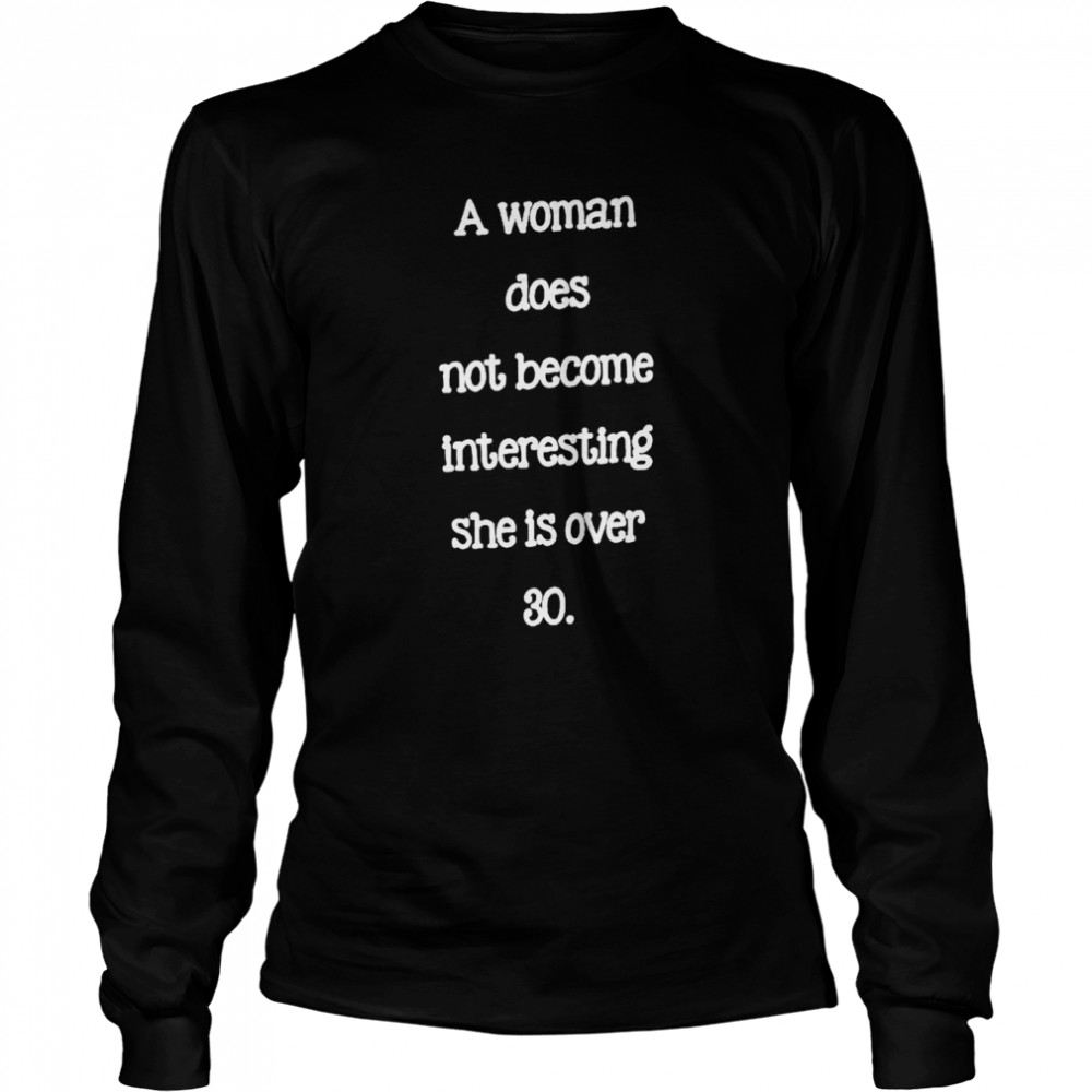 A Woman Does Not Become Interesting She Is Over 30 shirt Long Sleeved T-shirt