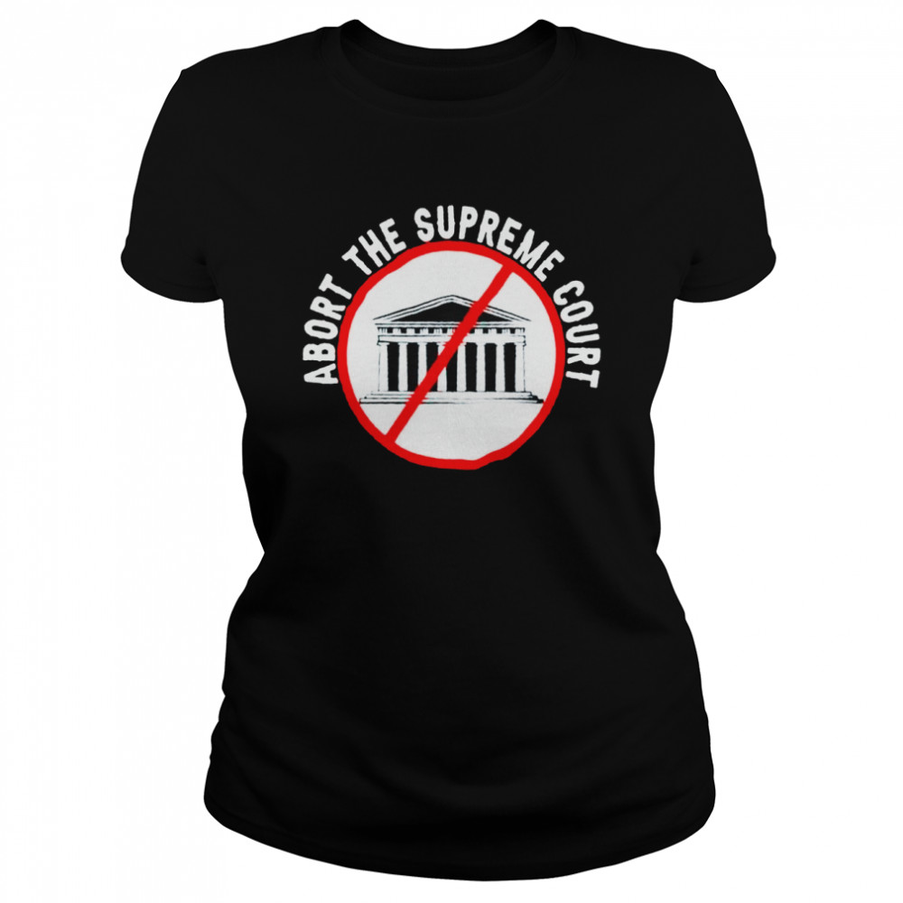 Abort the supreme court shirt Classic Women's T-shirt