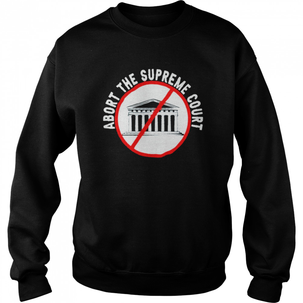 abort the supreme court shirt unisex sweatshirt