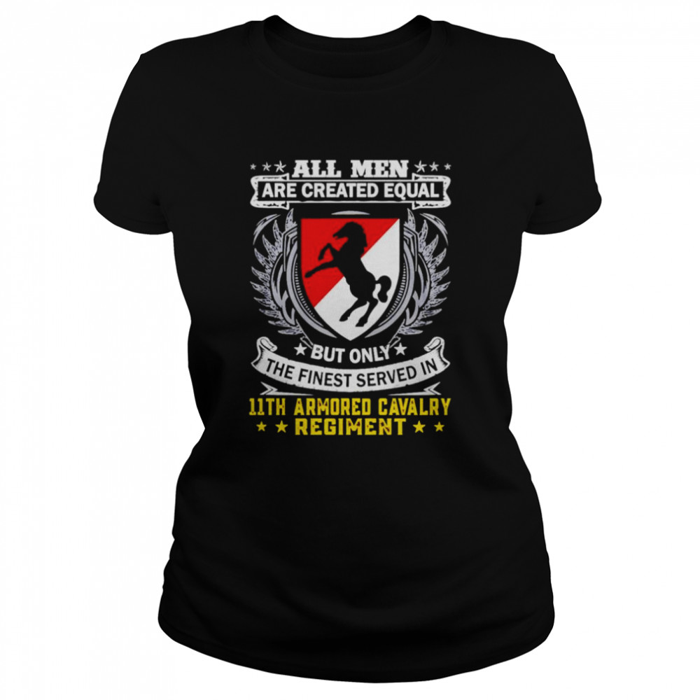 all men are created equal but only the finest served in 11th armored cavalry regiment shirt classic womens t shirt