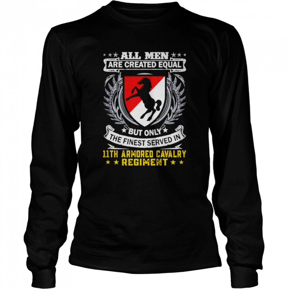 All men are created equal but only the finest served in 11th armored cavalry regiment shirt Long Sleeved T-shirt