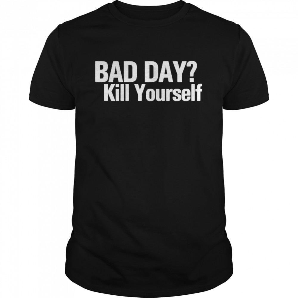 Bad Day Kill Yourself T- Classic Men's T-shirt