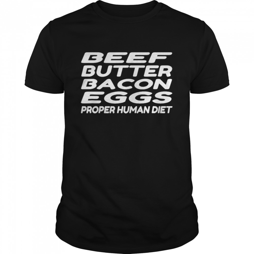 Beef Butter Bacon Eggs Proper Human Diet T- Classic Men's T-shirt