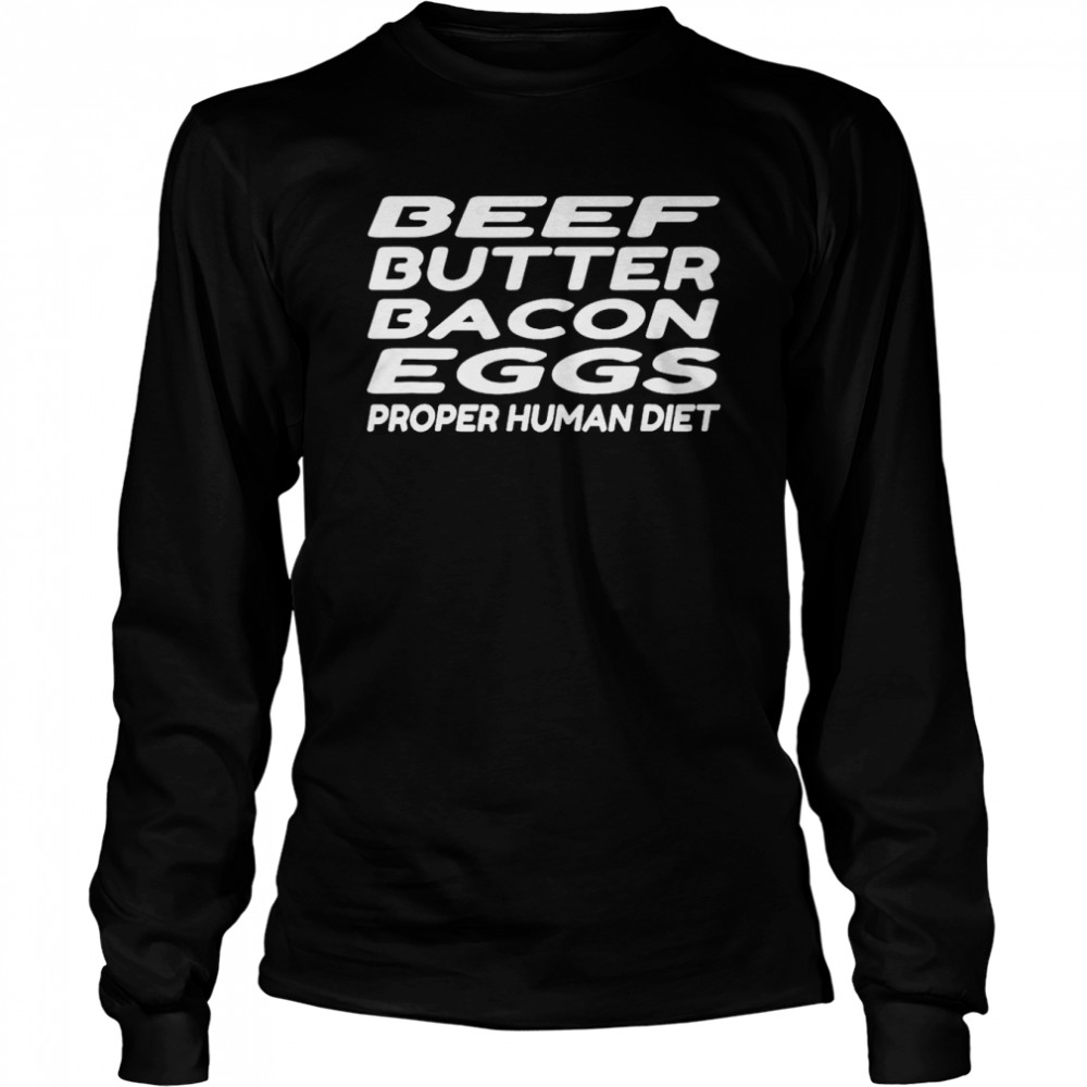 beef butter bacon eggs proper human diet t long sleeved t shirt
