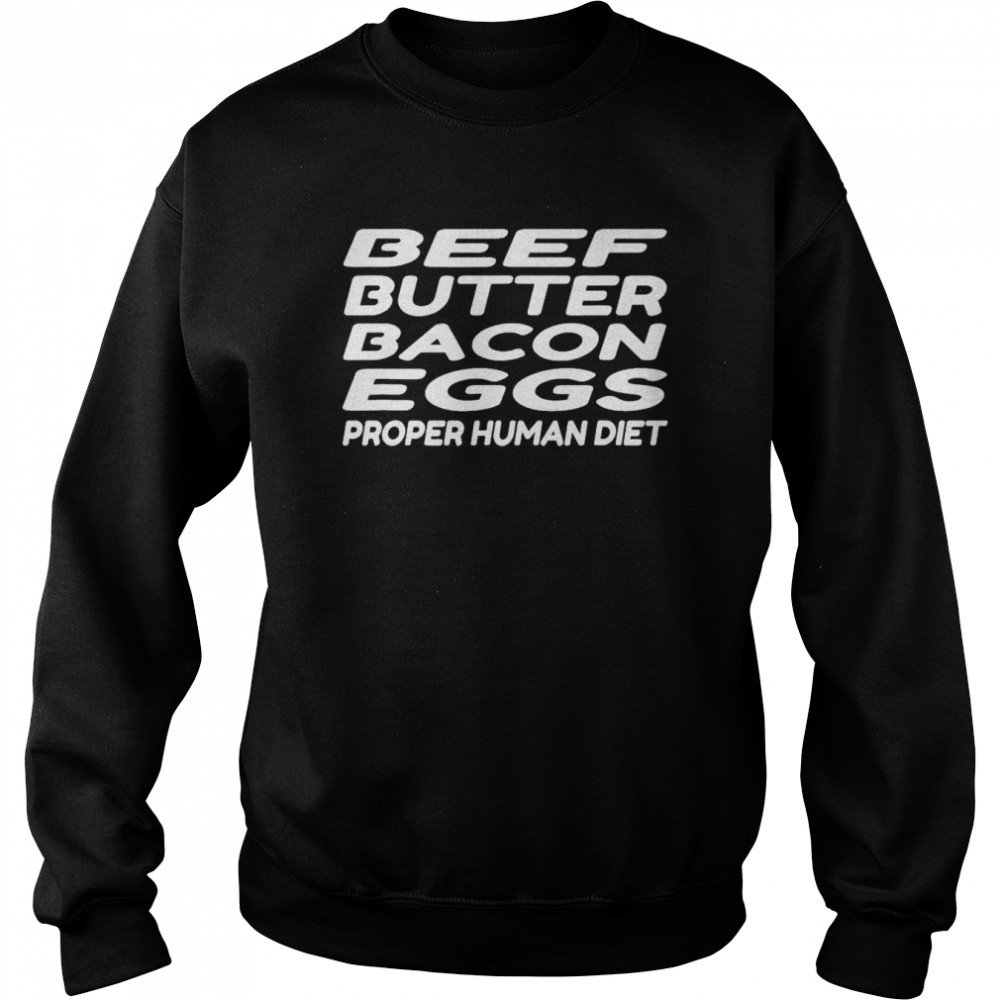 beef butter bacon eggs proper human diet t unisex sweatshirt