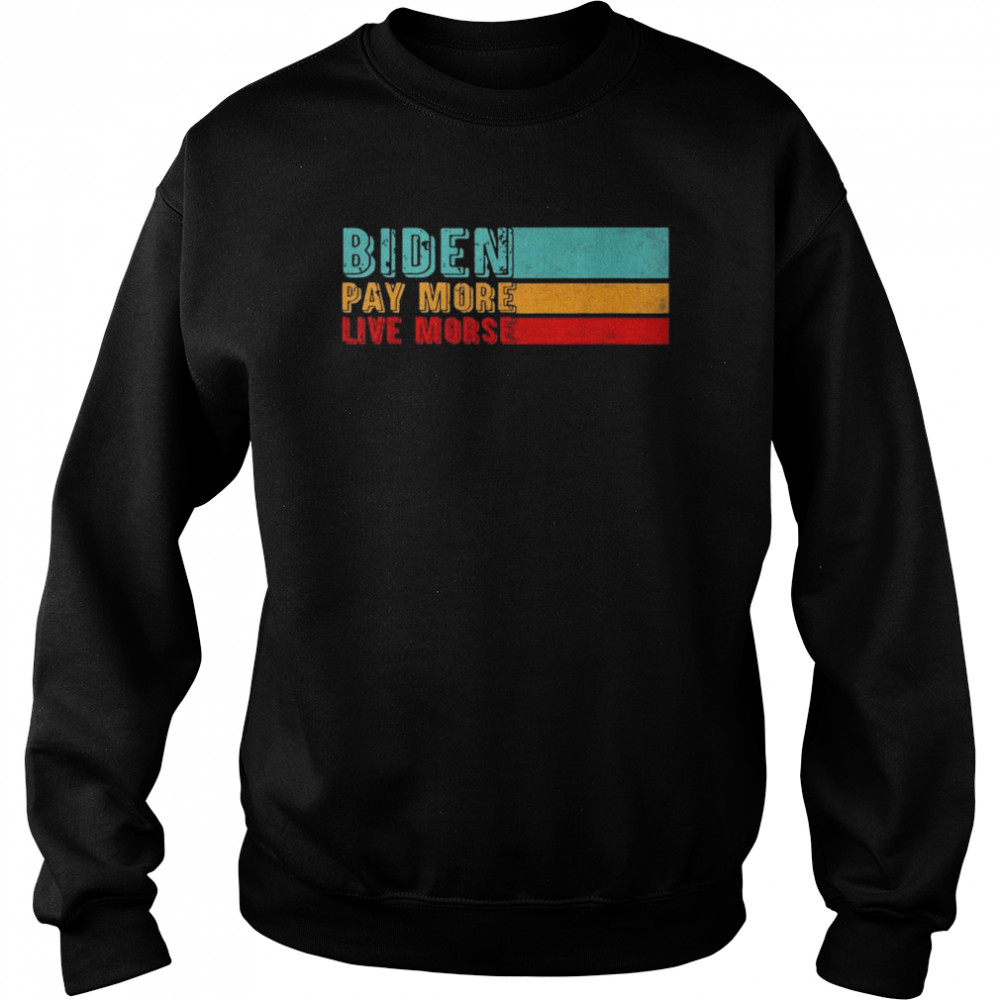 Biden-Pay More Live Worse Vintage T- Unisex Sweatshirt