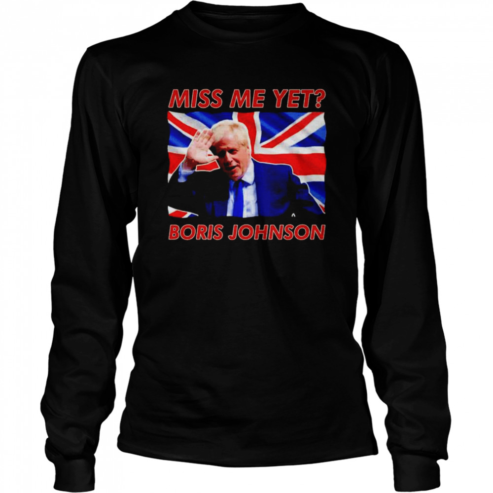 Boris Johnson Miss Me Yet  Long Sleeved T-shirt