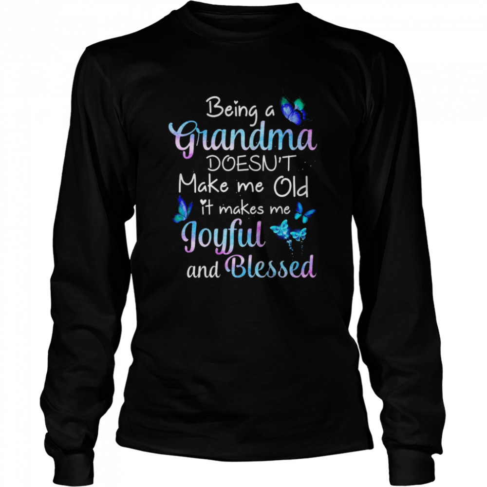 butterfly being a grandma doesnt make me old it makes me joyful and blessed shirt long sleeved t shirt