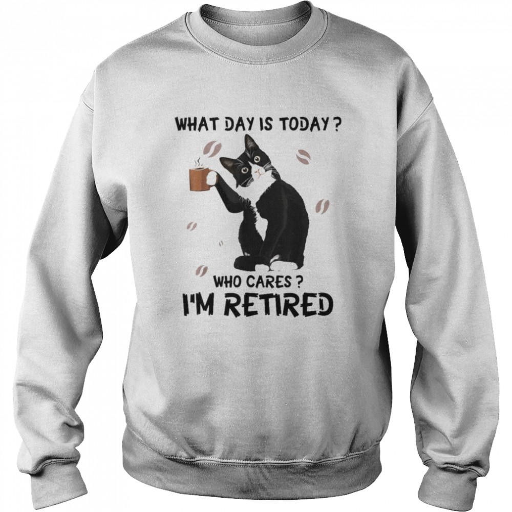 cat drink coffee what day is today who cares im retired unisex sweatshirt